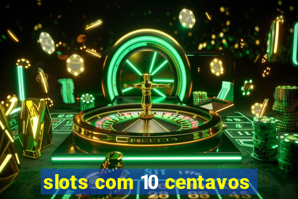 slots com 10 centavos